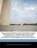 Homeland Defense: Steps Have Been Taken To Improve U.s. Northern Command's Coordination With States And The National