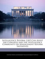 Intelligence Reform: Gao Can Assist The Congress And The Intelligence Community On Management Reform Initiatives