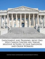 Employment And Training: Most One-stop Career Centers Are Taking Multiple Actions To Link Employers And Older Workers