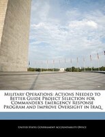 Military Operations: Actions Needed To Better Guide Project Selection For Commander's Emergency Response Program And Imp