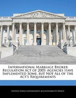 International Marriage Broker Regulation Act Of 2005: Agencies Have Implemented Some, But Not All Of The Act's Requirements
