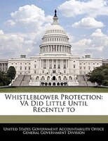 Whistleblower Protection: Va Did Little Until Recently To
