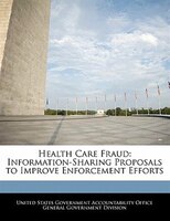Health Care Fraud: Information-Sharing Proposals to Improve Enforcement Efforts
