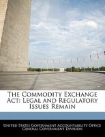 The Commodity Exchange Act: Legal And Regulatory Issues Remain