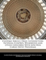 Customs Service Drug Interdiction: Internal Control Weaknesses And Other Concerns With Low-risk Cargo Entry Programs