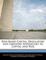 Risk-Based Capital: Regulatory and Industry Approaches to Capital and Risk