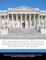 Tax Administration: Irs' Use Of Random Selection In Choosing Tax Returns For Audit