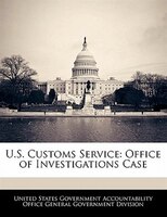 U.s. Customs Service: Office Of Investigations Case