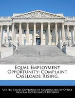 Equal Employment Opportunity: Complaint Caseloads Rising,