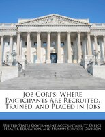 Job Corps: Where Participants Are Recruited, Trained, And Placed In Jobs