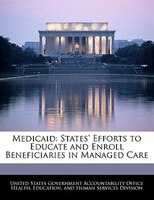 Medicaid: States' Efforts To Educate And Enroll Beneficiaries In Managed Care