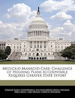 Medicaid Managed Care: Challenge Of Holding Plans Accountable Requires Greater State Effort