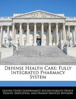 Defense Health Care: Fully Integrated Pharmacy System