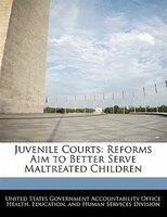 Juvenile Courts: Reforms Aim To Better Serve Maltreated Children