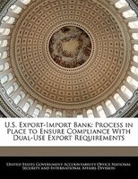 U.s. Export-import Bank: Process In Place To Ensure Compliance With Dual-use Export Requirements
