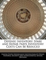 Defense Inventory: Spare and Repair Parts Inventory Costs Can Be Reduced