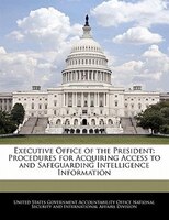 Executive Office of the President: Procedures for Acquiring Access to and Safeguarding Intelligence Information
