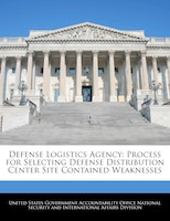 Defense Logistics Agency: Process For Selecting Defense Distribution Center Site Contained Weaknesses