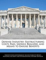 Defense Industry: Restructuring Costs Paid, Savings Realized, And Means To Ensure Benefits