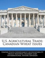 U.s. Agricultural Trade: Canadian Wheat Issues