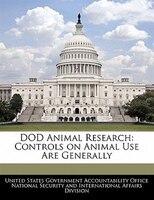 Dod Animal Research: Controls On Animal Use Are Generally