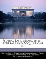 Federal Land Management: Federal Land Acquisitions In