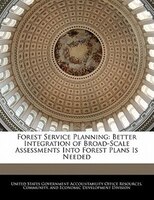 Forest Service Planning: Better Integration Of Broad-scale Assessments Into Forest Plans Is Needed