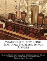 Aviation Security: Long-standing Problems Impair Airport