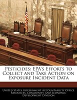 Pesticides: Epa's Efforts To Collect And Take Action On Exposure Incident Data