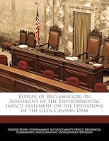 Bureau Of Reclamation: An Assessment Of The Environmental Impact Statement On The Operations Of The Glen Canyon Dam
