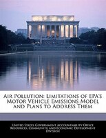 Air Pollution: Limitations of EPA's Motor Vehicle Emissions Model and Plans to Address Them