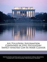 Air Pollution: Information Contained In Epa's Regulatory Impact Analyses Can Be Made Clearer