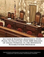 Section 8 Housing Assistance: Hud Plans To Recapture Over $400 Million Of Excess Funding In The Moderate Rehabilitation Program