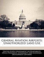 General Aviation Airports: Unauthorized Land Use