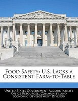 Food Safety: U.S. Lacks a Consistent Farm-to-Table