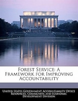 Forest Service: A Framework For Improving Accountability