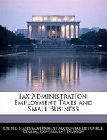 Tax Administration: Employment Taxes And Small Business