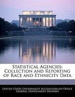 Statistical Agencies: Collection And Reporting Of Race And Ethnicity Data