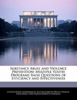 Substance Abuse And Violence Prevention: Multiple Youth Programs Raise Questions Of Efficiency And Effectiveness