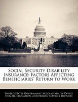Social Security Disability Insurance: Factors Affecting Beneficiaries' Return to Work