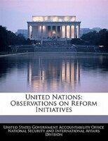 United Nations: Observations On Reform Initiatives