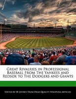 Great Rivalries In Professional Baseball From The Yankees And Redsox To The Dodgers And Giants