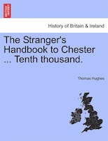 The Stranger's Handbook To Chester Tenth Thousand.