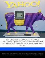 An Unofficial Look At Yahoo! Including Jerry Yang And David Filo, The History, Products, Criticism, And More