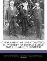 Great American Inventors From Eli Whitney To Thomas Edison And The Wright Brothers