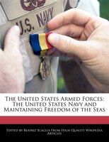 The United States Armed Forces: The United States Navy And Maintaining Freedom Of The Seas