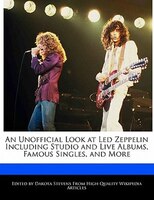 An Unofficial Look At Led Zeppelin Including Studio And Live Albums, Famous Singles, And More
