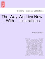 The Way We Live Now ... With ... Illustrations.