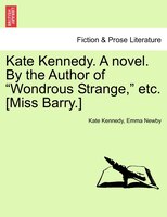 Kate Kennedy. A Novel. By The Author Of Wondrous Strange, Etc. [miss Barry.
