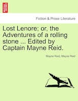Lost Lenore; Or, The Adventures Of A Rolling Stone ... Edited By Captain Mayne Reid.